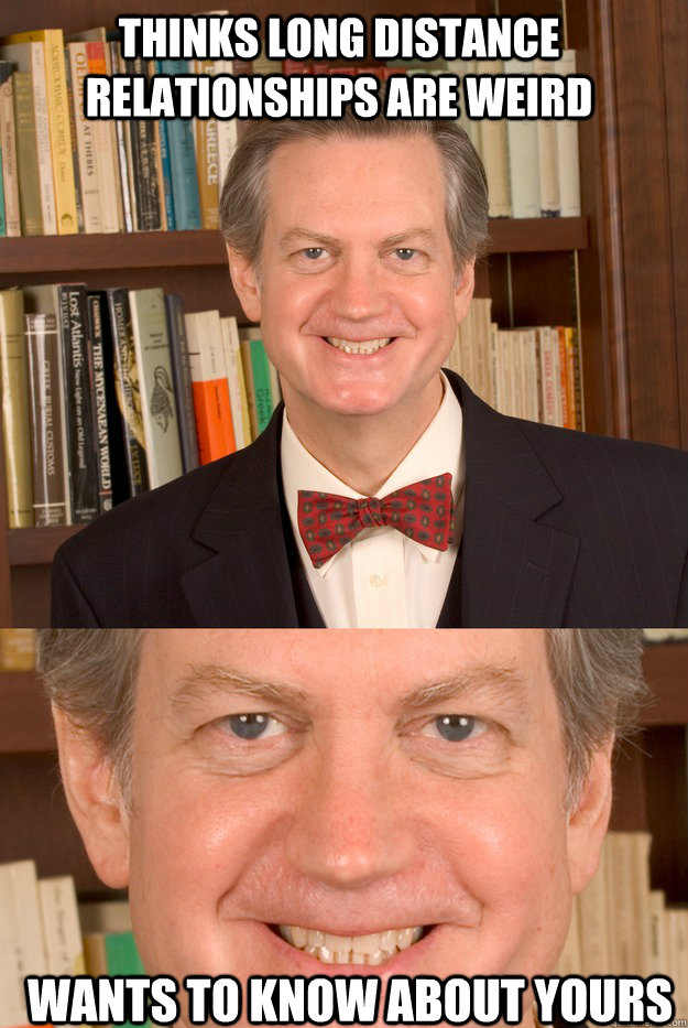 Thinks long distance relationships are weird Wants to know about yours - Thinks long distance relationships are weird Wants to know about yours  Peyton Randolph Helm