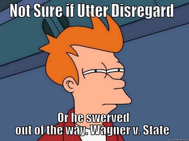 940.02  - NOT SURE IF UTTER DISREGARD  OR HE SWERVED OUT OF THE WAY. WAGNER V. STATE  Futurama Fry