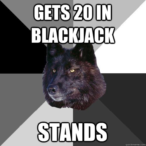 gets 20 in blackjack stands  Sanity Wolf