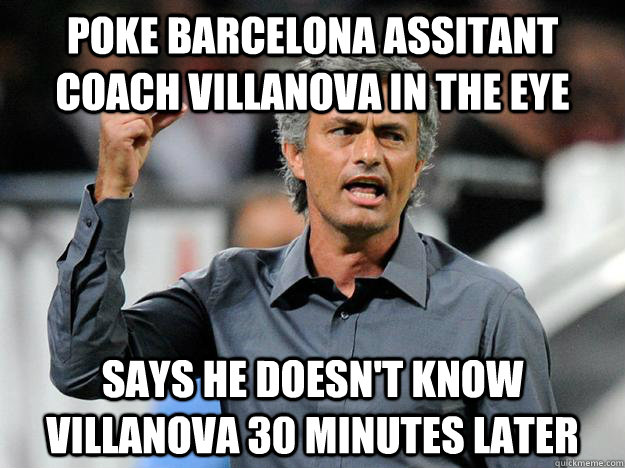 Poke Barcelona assitant coach Villanova in the eye Says he doesn't know Villanova 30 minutes later - Poke Barcelona assitant coach Villanova in the eye Says he doesn't know Villanova 30 minutes later  Scumbag Mourinho