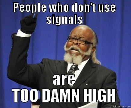 PEOPLE WHO DON'T USE SIGNALS ARE TOO DAMN HIGH Too Damn High