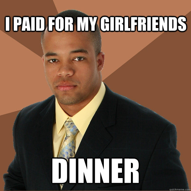 I paid for my girlfriends dinner   Successful Black Man