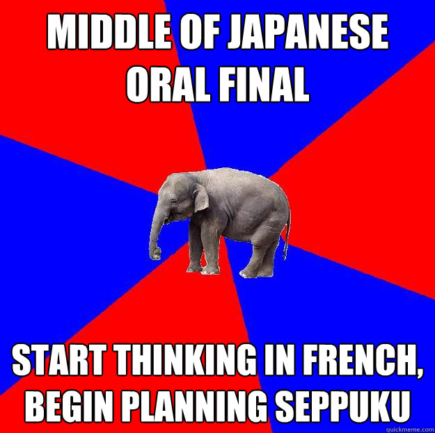 middle of japanese oral final start thinking in french, begin planning seppuku  Foreign language elephant