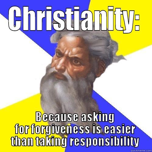 CHRISTIANITY: BECAUSE ASKING FOR FORGIVENESS IS EASIER THAN TAKING RESPONSIBILITY Advice God