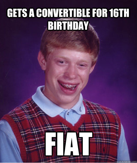 Gets a convertible for 16th birthday fiat - Gets a convertible for 16th birthday fiat  Bad Luck Brian