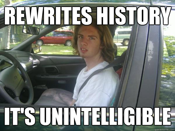 rewrites history it's unintelligible  Scumbag Common Tater