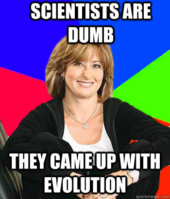 Scientists are dumb They came up with evolution  Sheltering Suburban Mom