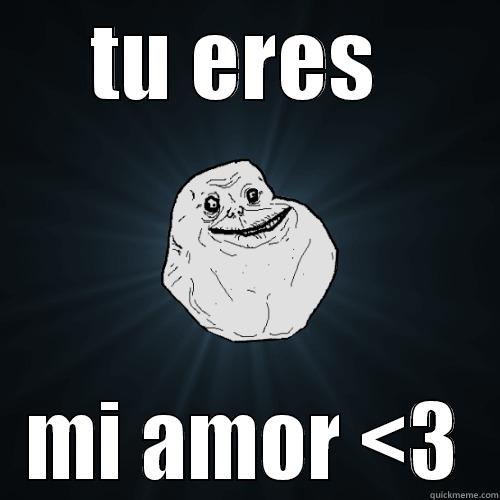 el amor - TU ERES  MI AMOR <3 Forever Alone