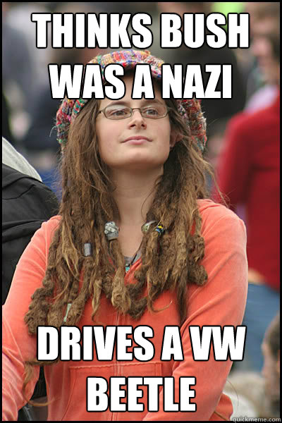 Thinks Bush was a Nazi Drives a VW Beetle  College Liberal