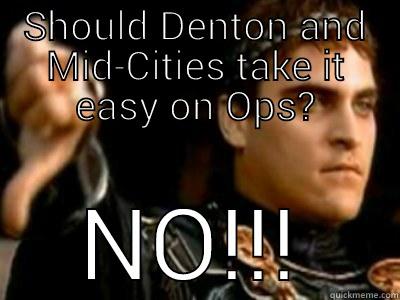 SHOULD DENTON AND MID-CITIES TAKE IT EASY ON OPS? NO!!! Downvoting Roman