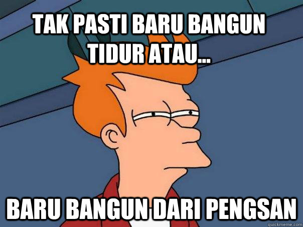 Tak pasti baru bangun tidur atau... baru bangun dari pengsan - Tak pasti baru bangun tidur atau... baru bangun dari pengsan  Futurama Fry