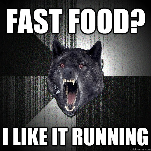 fast food? i like it running - fast food? i like it running  Insanity Wolf