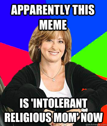 Apparently this meme Is 'intolerant religious mom' now   Sheltering Suburban Mom