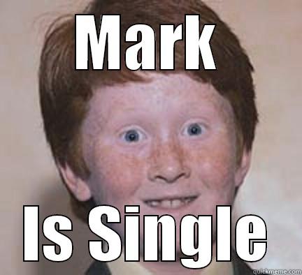 MARK IS SINGLE Over Confident Ginger