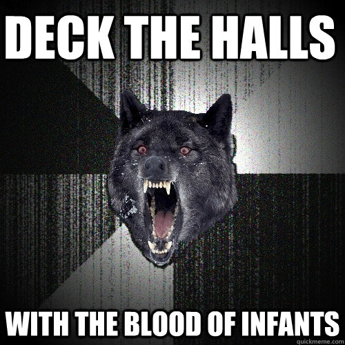 Deck the halls With the blood of infants  Insanity Wolf