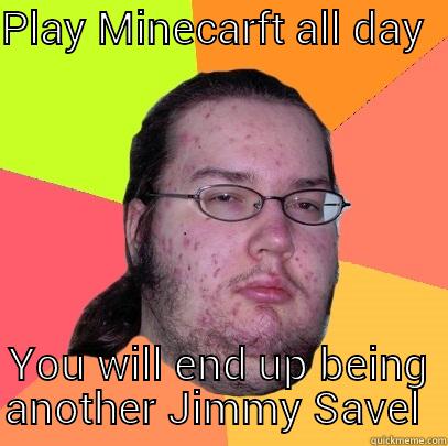 Jimmy Savel - PLAY MINECARFT ALL DAY   YOU WILL END UP BEING ANOTHER JIMMY SAVEL  Butthurt Dweller