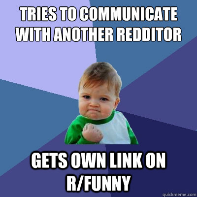 Tries to communicate with another redditor gets own link on r/funny  Success Kid