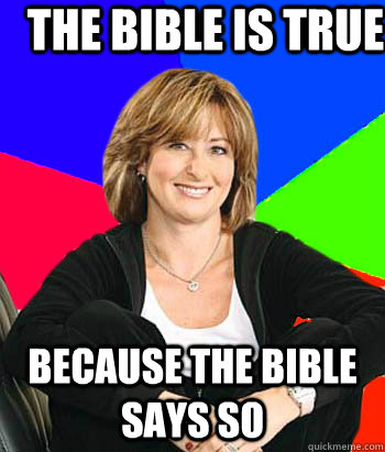 the bible is true because the bible says so  Sheltering Suburban Mom