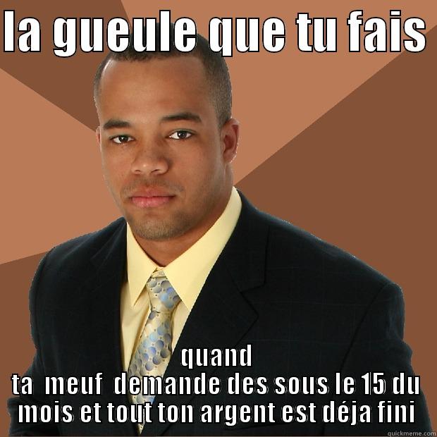 LA GUEULE QUE TU FAIS  QUAND TA  MEUF  DEMANDE DES SOUS LE 15 DU MOIS ET TOUT TON ARGENT EST DÉJA FINI Successful Black Man