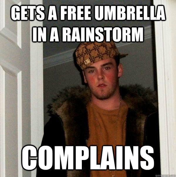 Gets a free umbrella in a rainstorm Complains - Gets a free umbrella in a rainstorm Complains  Scumbag Steve