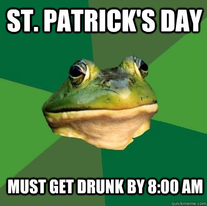 St. Patrick's Day must get drunk by 8:00 am  Foul Bachelor Frog