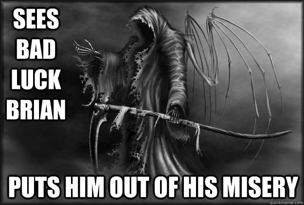 Sees bad luck brian puts him out of his misery - Sees bad luck brian puts him out of his misery  Death will drink your tea
