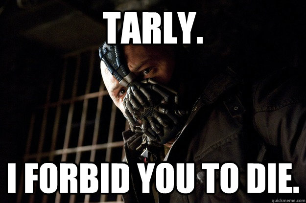 Tarly. I forbid you to die. - Tarly. I forbid you to die.  Angry Bane