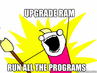 upgrade ram run all the programs  All The Things