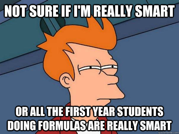 Not sure if I'm really smart Or all the first year students doing formulas are really smart  Futurama Fry