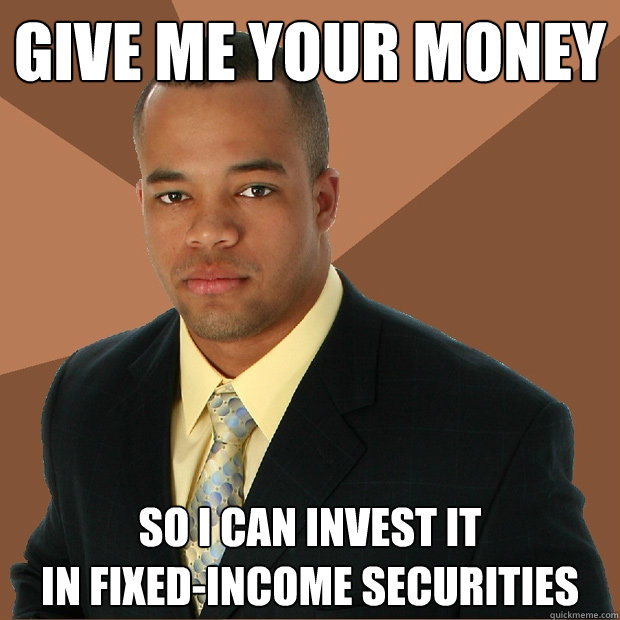 Give Me Your Money So I can invest it
in fixed-income securities - Give Me Your Money So I can invest it
in fixed-income securities  Successful Black Man