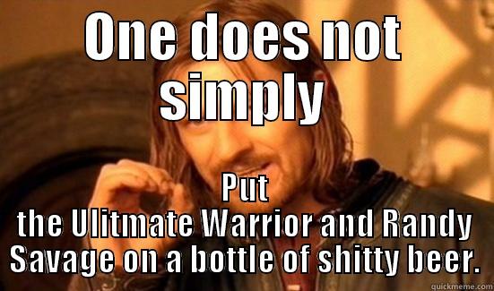 ONE DOES NOT SIMPLY PUT THE ULITMATE WARRIOR AND RANDY SAVAGE ON A BOTTLE OF SHITTY BEER. Boromir