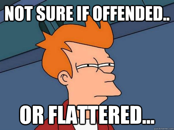 Not sure if offended.. Or flattered...  Futurama Fry