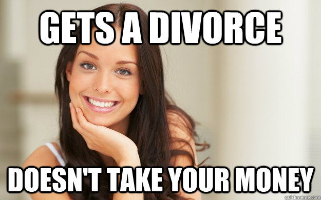 Gets a divorce doesn't take your money  Good Girl Gina