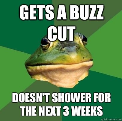 Gets a buzz cut Doesn't shower for the next 3 weeks - Gets a buzz cut Doesn't shower for the next 3 weeks  Foul Bachelor Frog