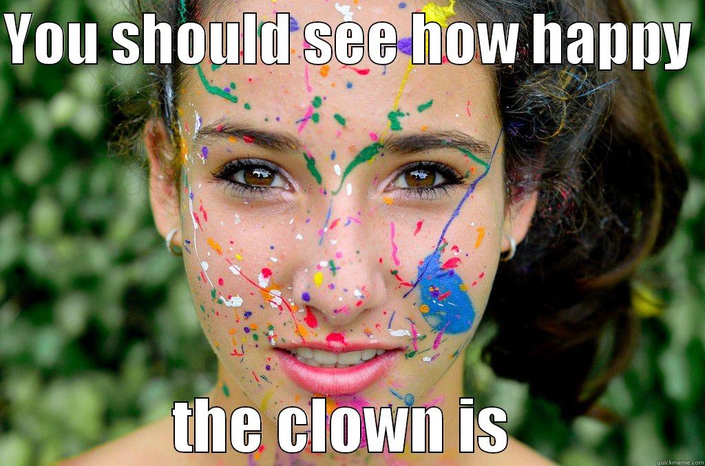 YOU SHOULD SEE HOW HAPPY  THE CLOWN IS  Misc