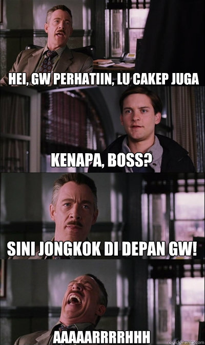 hei, gw perhatiin, lu cakep juga kenapa, boss? sini jongkok di depan gw! aaaaarrrrhhh  JJ Jameson