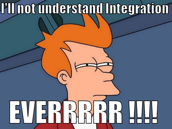 I'LL NOT UNDERSTAND INTEGRATION  EVERRRRR !!!! Futurama Fry