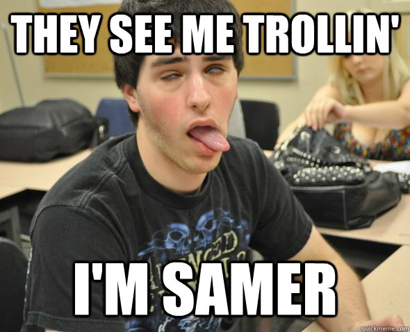 They see me trollin' I'm Samer - They see me trollin' I'm Samer  Trollin