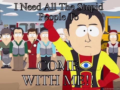 I NEED ALL THE STUPID PEOPLE TO COME WITH ME!! Captain Hindsight