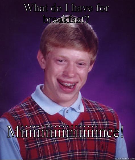 WHAT DO I HAVE FOR BREAKFAST? MIIIIIIIIIIIIIIIIIIINCE! Bad Luck Brian