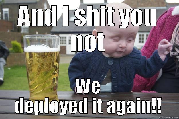 AND I SHIT YOU NOT WE DEPLOYED IT AGAIN!! drunk baby