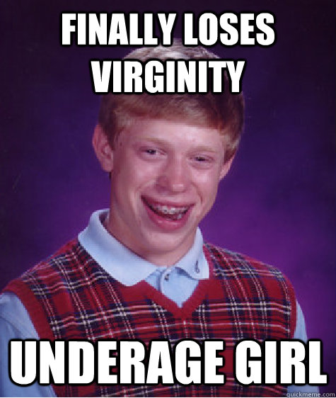 Finally Loses Virginity Underage Girl  Bad Luck Brian