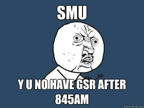 SMU Y U NO HAVE GSR After 845am  Y U No