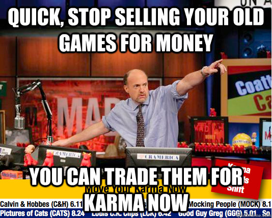 Quick, stop selling your old games for money yOU CAN TRADE THEM FOR kARMA NOW - Quick, stop selling your old games for money yOU CAN TRADE THEM FOR kARMA NOW  Mad Karma with Jim Cramer