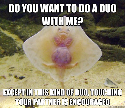 Do you want to do a duo with me? Except in this kind of duo, touching your partner is encouraged  