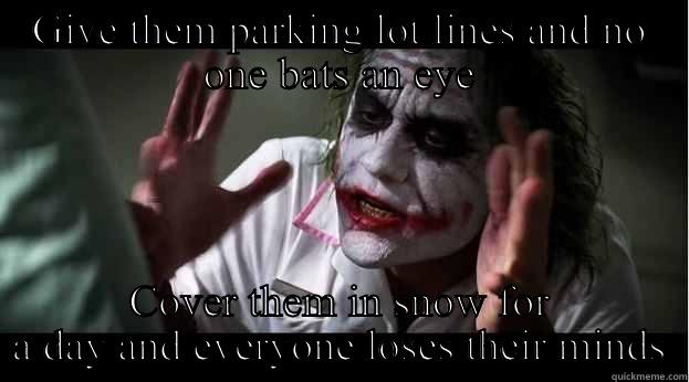 Joker Meme - GIVE THEM PARKING LOT LINES AND NO ONE BATS AN EYE COVER THEM IN SNOW FOR A DAY AND EVERYONE LOSES THEIR MINDS Joker Mind Loss