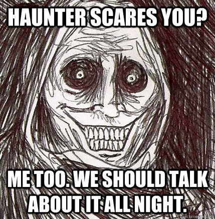 Haunter scares you? me too. we should talk about it all night.  Horrifying Houseguest