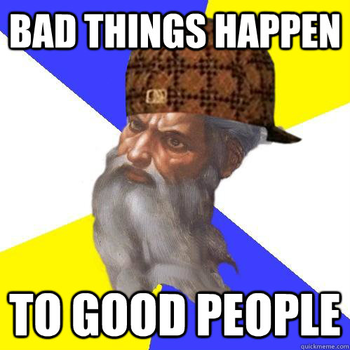 bad things happen to good people - bad things happen to good people  Scumbag Advice God