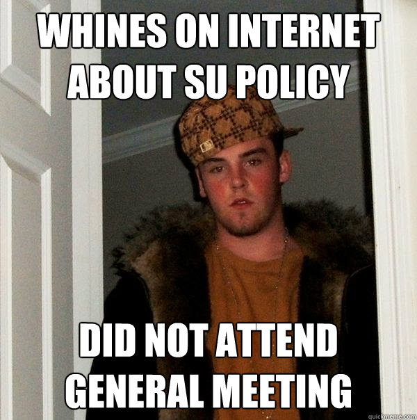 whines on internet about SU policy did not attend general meeting  Scumbag Steve