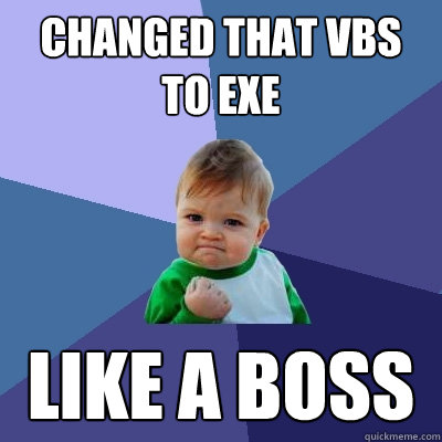 Changed that VBS to EXE Like a BOSS - Changed that VBS to EXE Like a BOSS  Success Kid